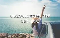 UC优视CEO俞永福：创业家们出海吧